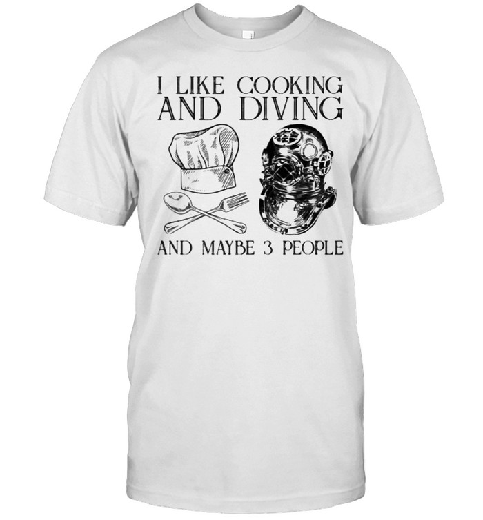 I like cooking and diving and maybe 3 people shirt