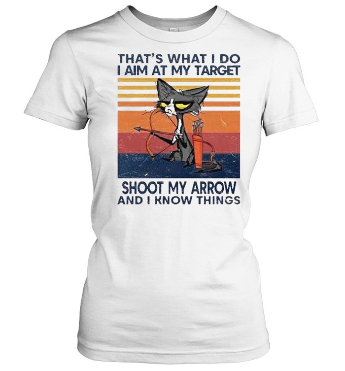 Cat that’s what I do I aim at my target shoot my arrow and I know things shirt Classic Women's T-shirt