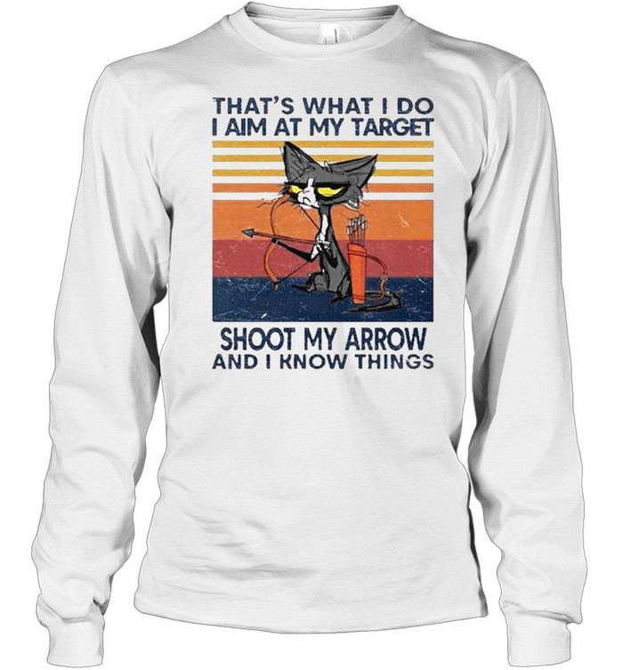Cat that’s what I do I aim at my target shoot my arrow and I know things shirt Long Sleeved T-shirt