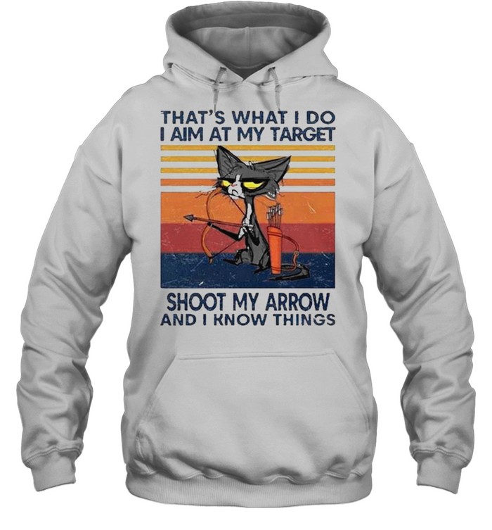 Cat that’s what I do I aim at my target shoot my arrow and I know things shirt Unisex Hoodie