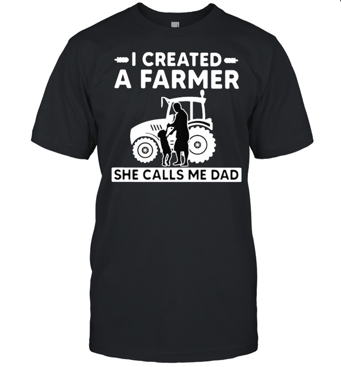 I created a farmer she calls me dad tractor shirt