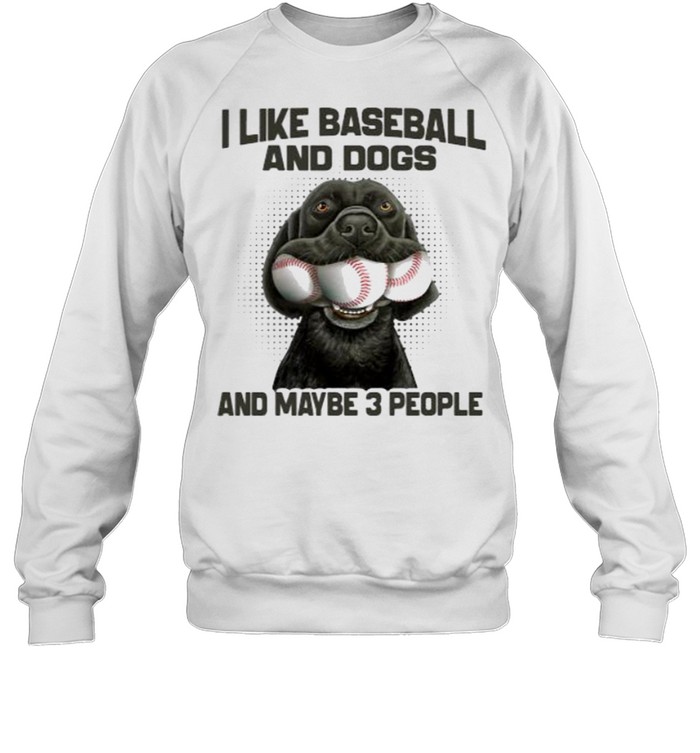 I like baseball and dogs and maybe 3 people shirt Unisex Sweatshirt