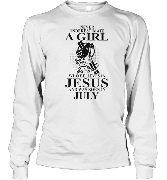 Never Underestimate A Girl Who Believes In Jesus And Was Born In July T-shirt Long Sleeved T-shirt