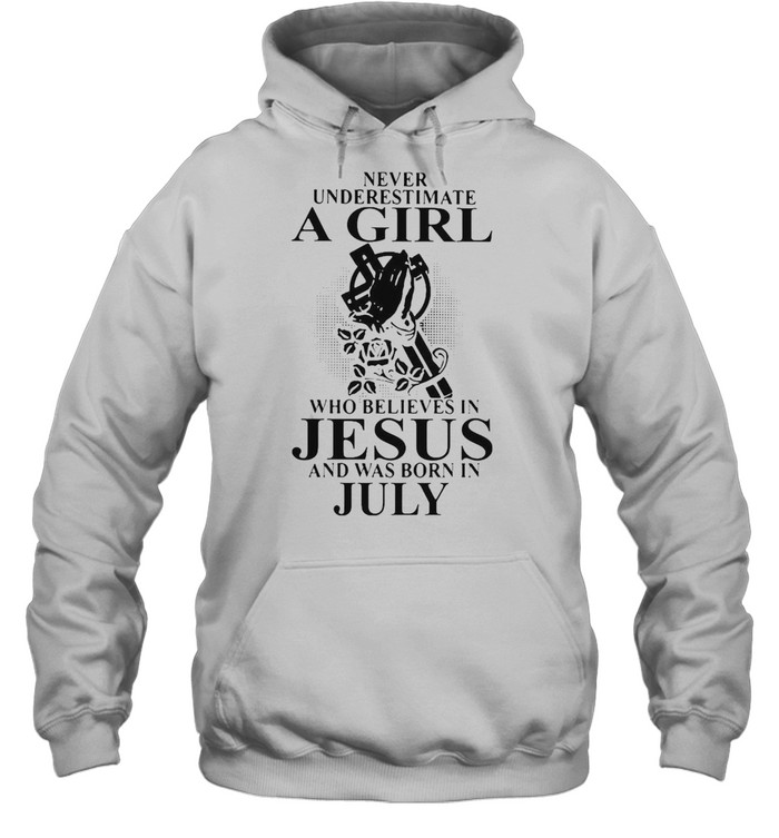 Never Underestimate A Girl Who Believes In Jesus And Was Born In July T-shirt Unisex Hoodie