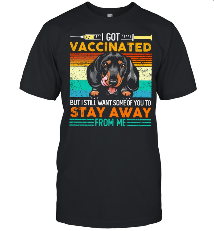 I Got Vaccinated But I Still Want Some Of You To Stay Away From Me Dachshund shirt