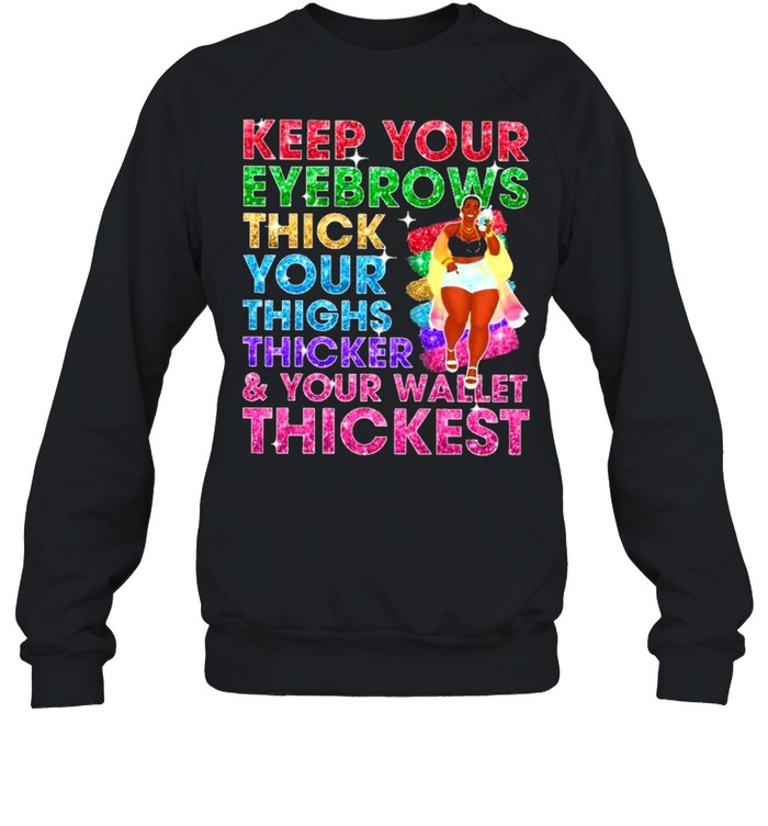 Keep your eyebrows thicker your thighs thicker shirt Unisex Sweatshirt
