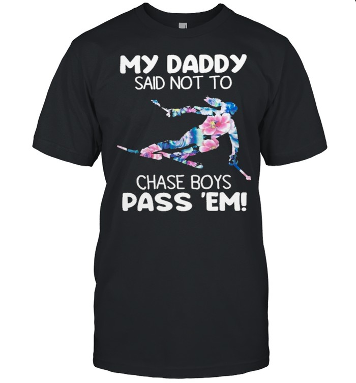 My daddy said not to chase boys pass em shirt