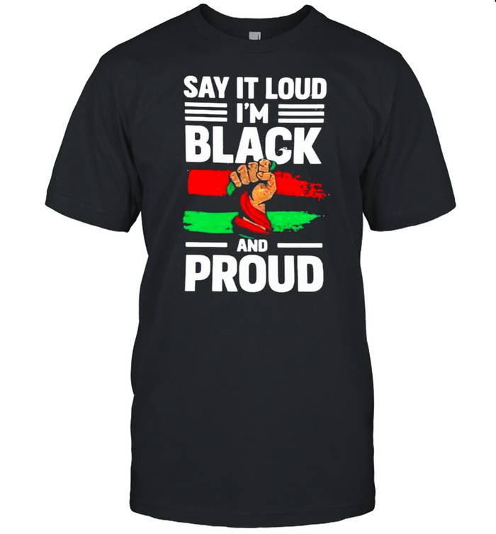 Say It Loud I’m Black And Proud Shirt