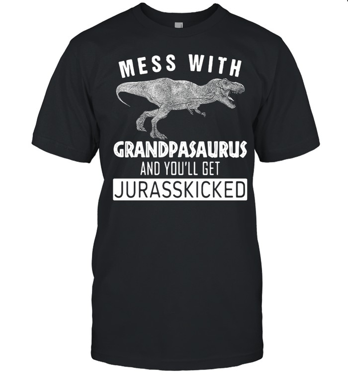 Mess With Grandpasaurus And You_ll Get Jurasskicked T-shirt