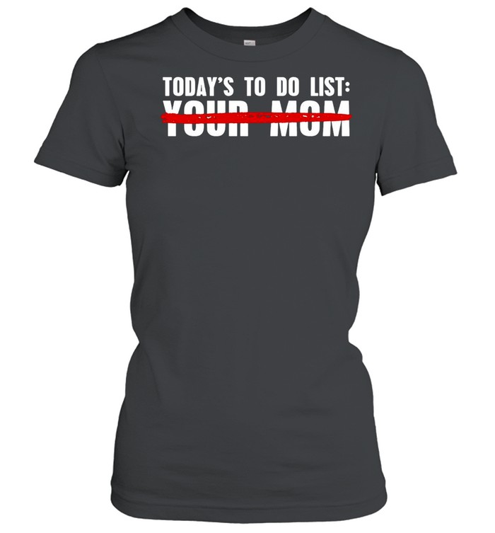 Today’s To Do List Your Mom T-shirt Classic Women's T-shirt