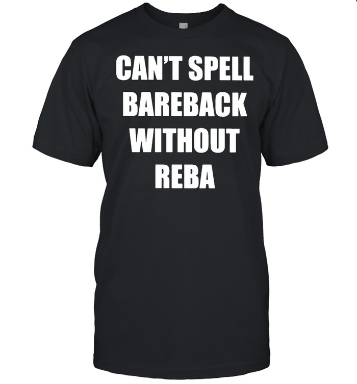 Cant spell bareback without reba shirt