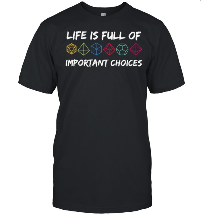 Life is full of important choices shirt