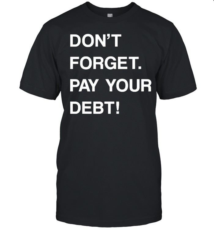 DON’T FORGET PAY YOUR DEBT T-Shirt