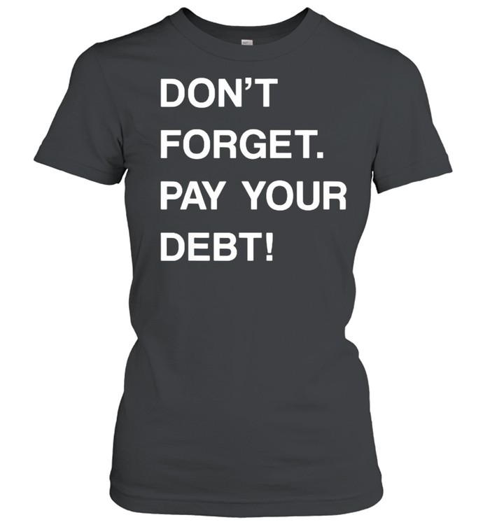 DON’T FORGET PAY YOUR DEBT T- Classic Women's T-shirt
