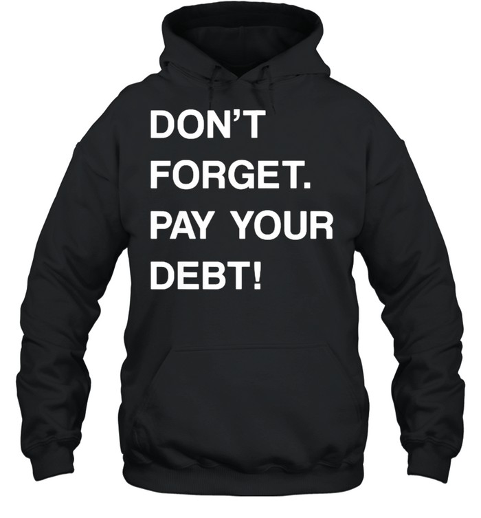 DON’T FORGET PAY YOUR DEBT T- Unisex Hoodie