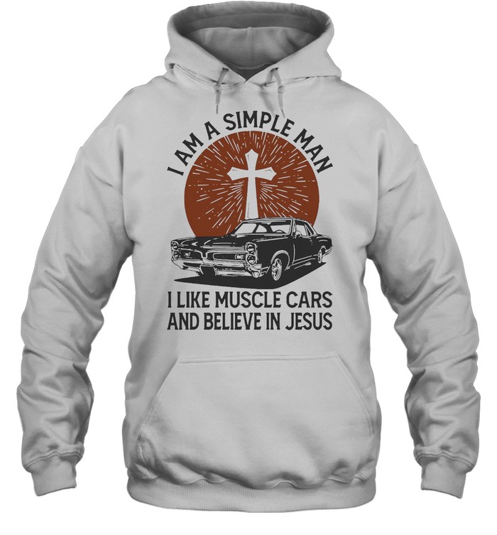 I Am A Simple Man I Like Muscle Cars And Believe In Jesus T-shirt Unisex Hoodie