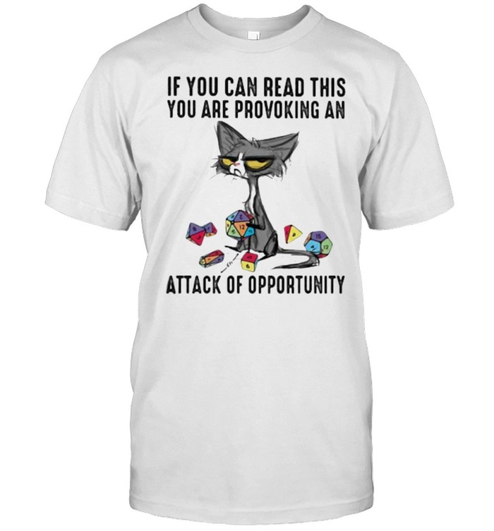 If you Can Read This You Are Provoking An Attack Of Opportunity Cat Dice Shirt