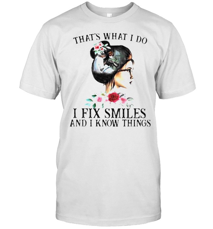 That’s What I Do I Fix Smiles And I Know Things Flower Shirt