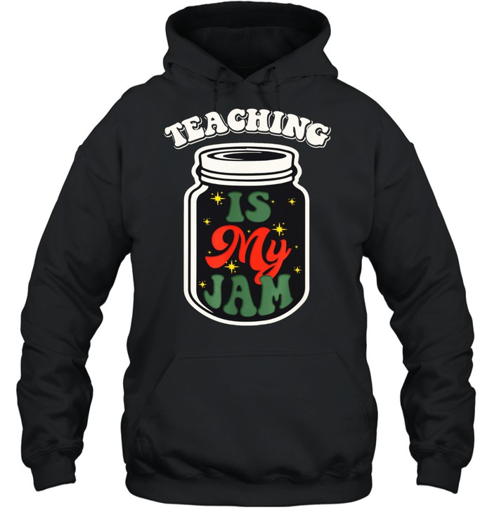 Teaching Is My Jam Teacher Life shirt Unisex Hoodie