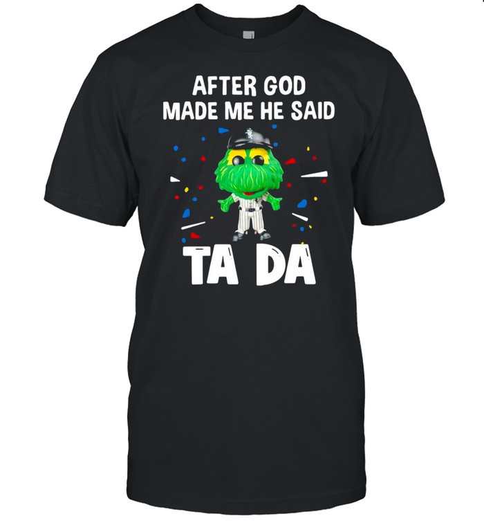 Chicago White Sox After God Made Me He Said Tada T-shirt