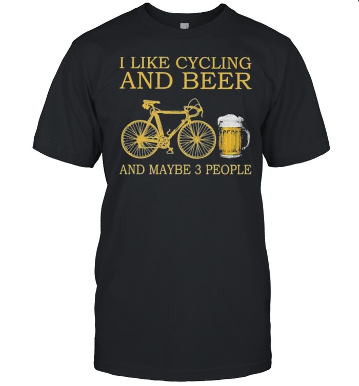 I like cycling and beer and maybe 3 people shirt