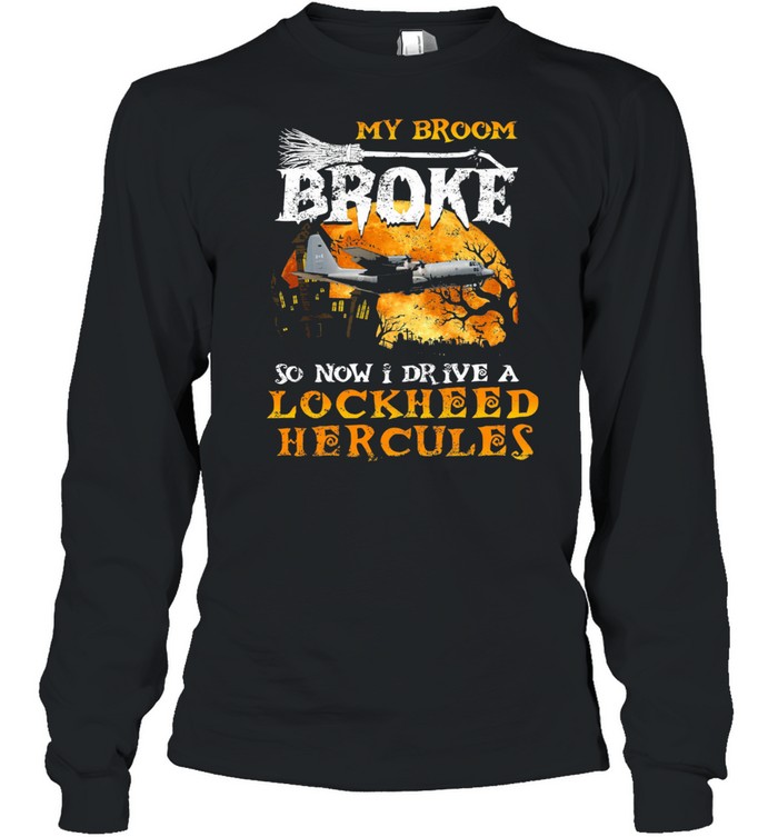 My broom broke so now I drive a Lockheed Hercules Halloween shirt Long Sleeved T-shirt