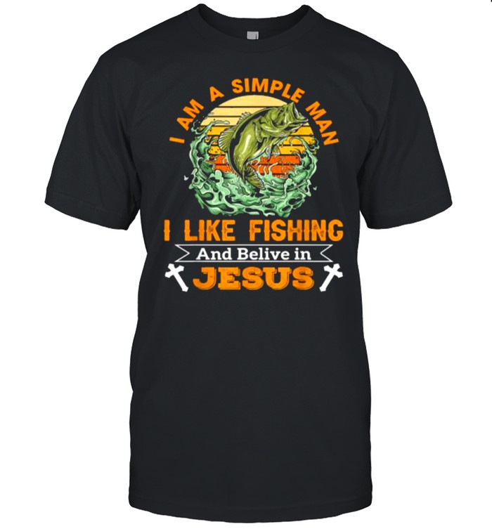 I Am A Simple Man I Like Fishing And Believe In Jesus T-Shirt