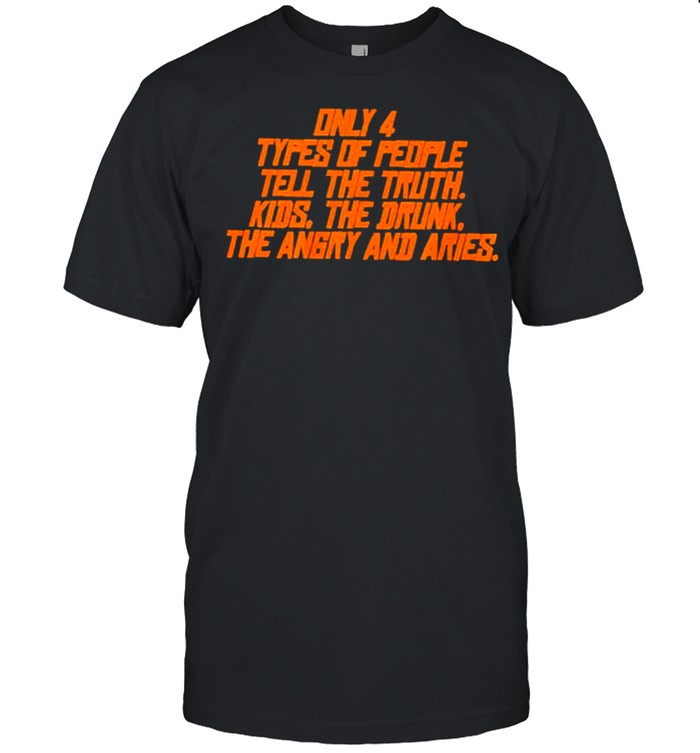Only types of people tell the truth kids the dunk the angry and aries shirt