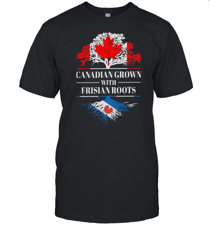 Canadian grown with frisian roots shirt