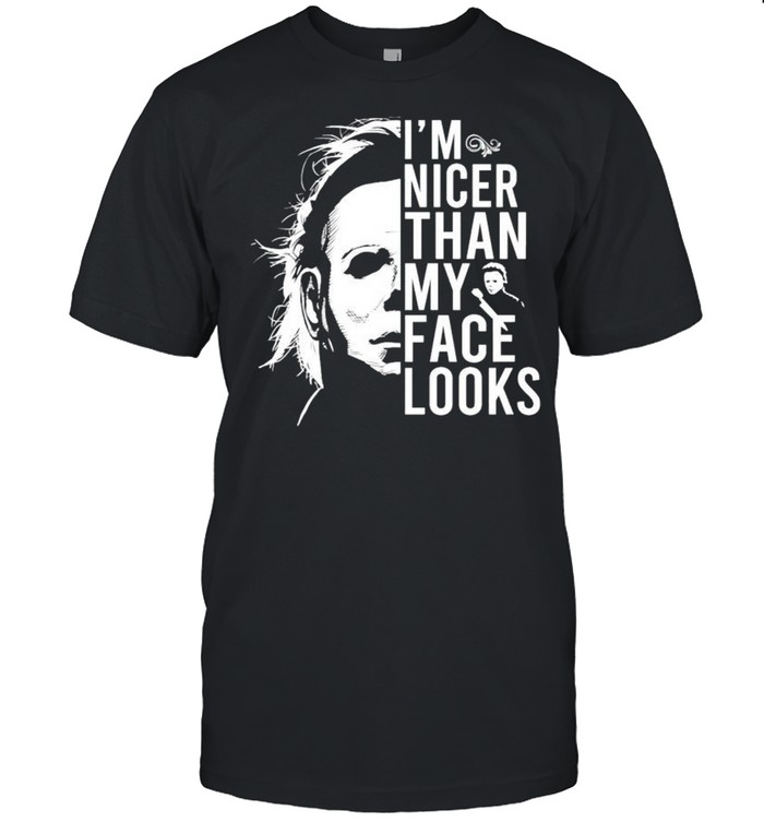 Michael Myers I’m nicer than my face looks shirt