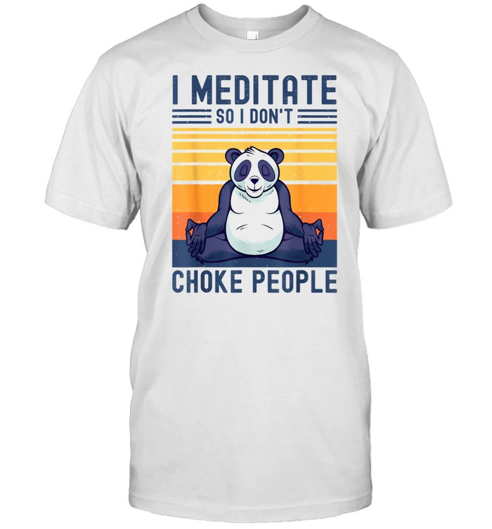 I Meditate So I Don’t Choke People Panda Yoga Meditation Zen shirt