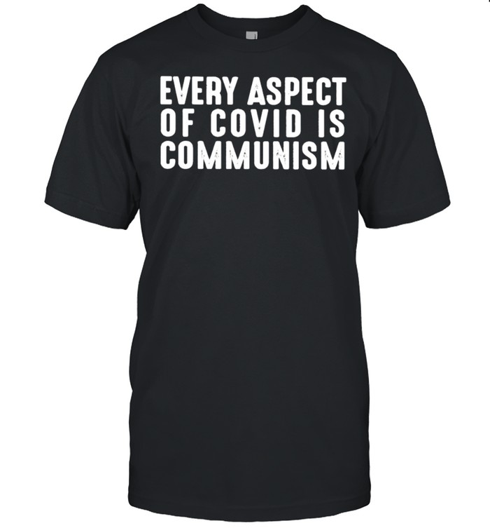 Every aspect of Covid is communism shirt