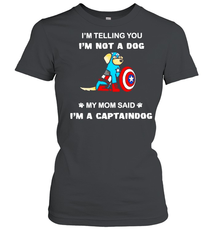 I’m telling you I’m not a dog my mom said I’m a captaindog shirt Classic Women's T-shirt