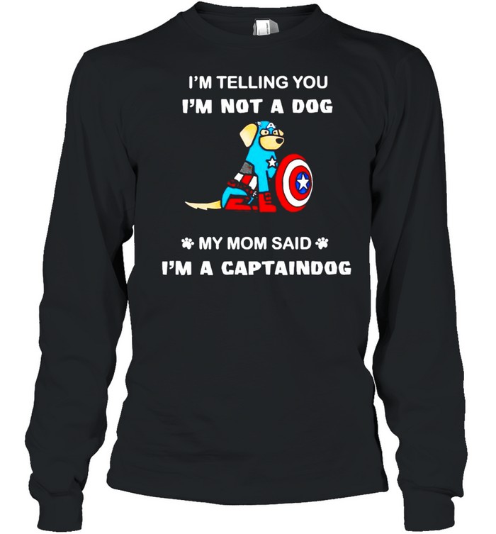 I’m telling you I’m not a dog my mom said I’m a captaindog shirt Long Sleeved T-shirt