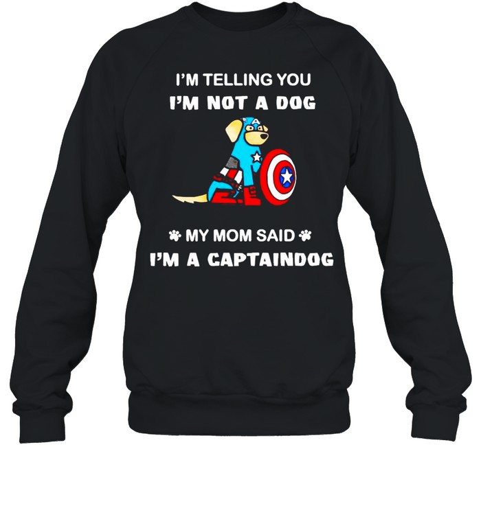 I’m telling you I’m not a dog my mom said I’m a captaindog shirt Unisex Sweatshirt