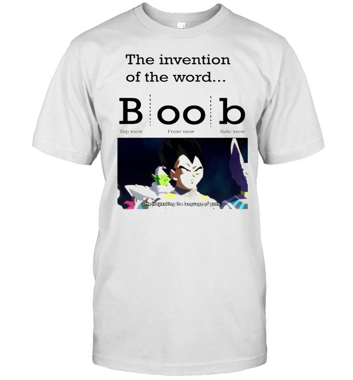 The invention of the word boob he is speaking the language of Gods shirt