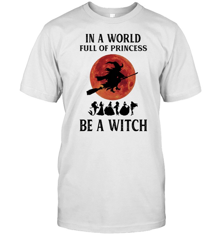 In a world full of princesses be a Witch Halloween shirt