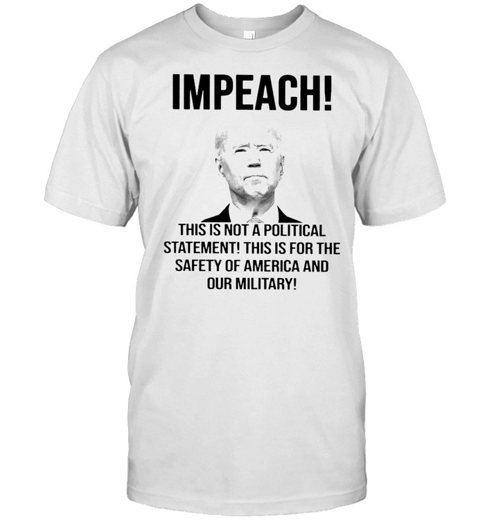 Biden impeach this is not a political statement this is for the safety shirt