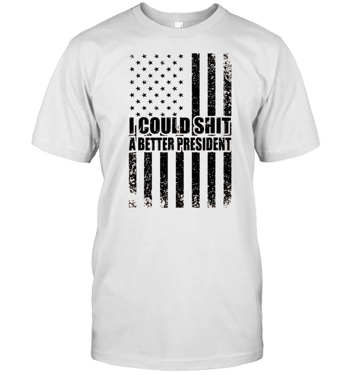 I Could Shit A Better President Sarcastic USA Flag shirt