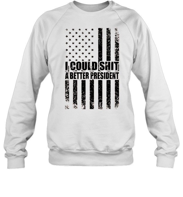 I Could Shit A Better President Sarcastic USA Flag shirt Unisex Sweatshirt