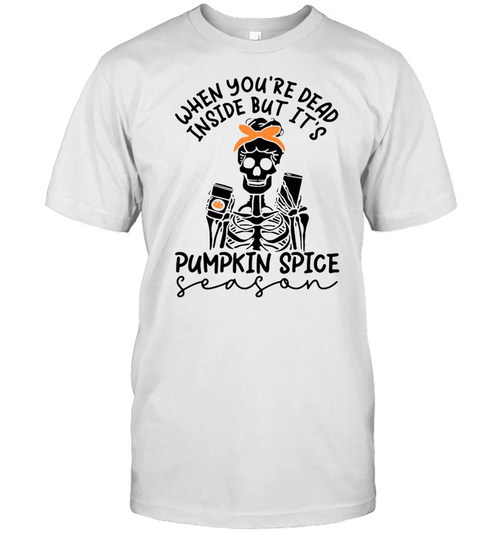 Skeleton When You’re Dead Inside But It’s Pumpkin Spice Season Shirt