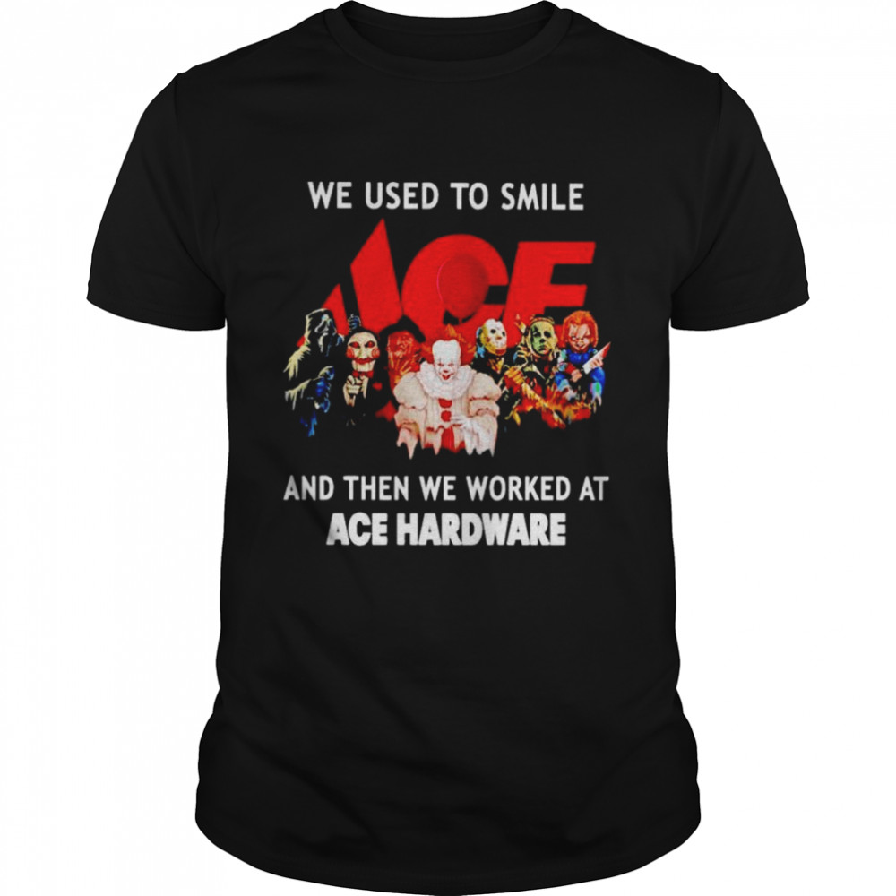 Horror Halloween we used to smile and then we worked at Ace Hardware Halloween shirt