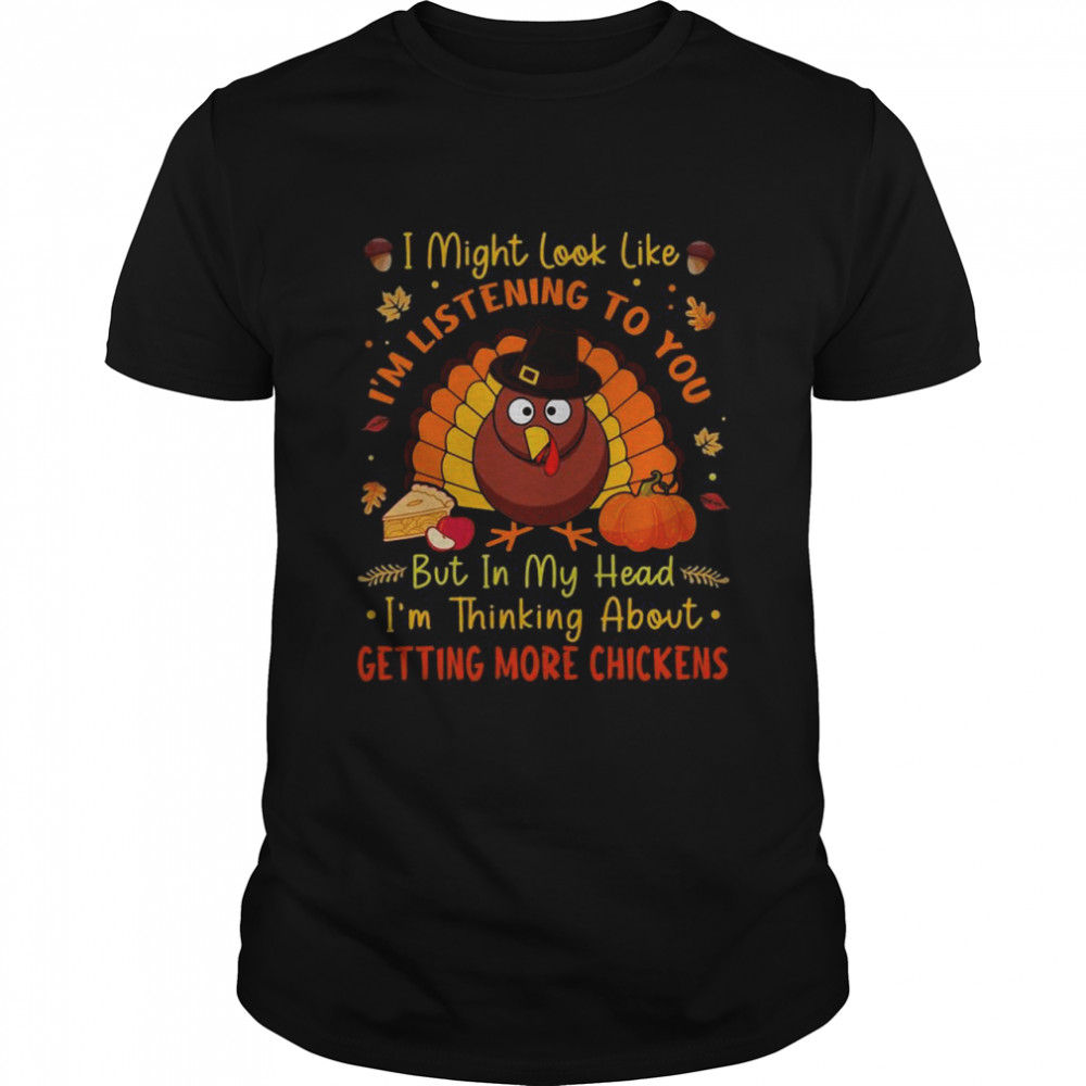I might look like I’m listening to you but in my head I’m thinking about getting more chickens Halloween shirt