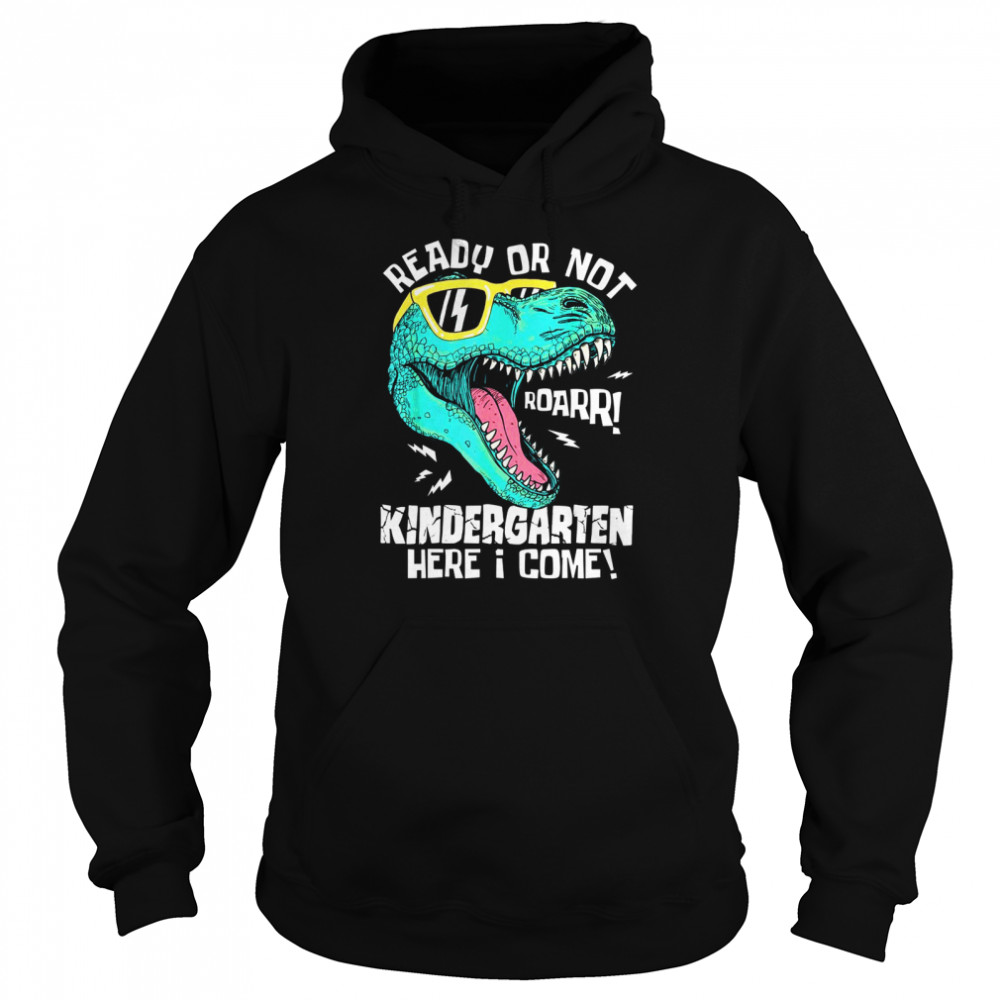 Ready Or Not Kindergarten Here I Come Dinosaur shirt Unisex Hoodie