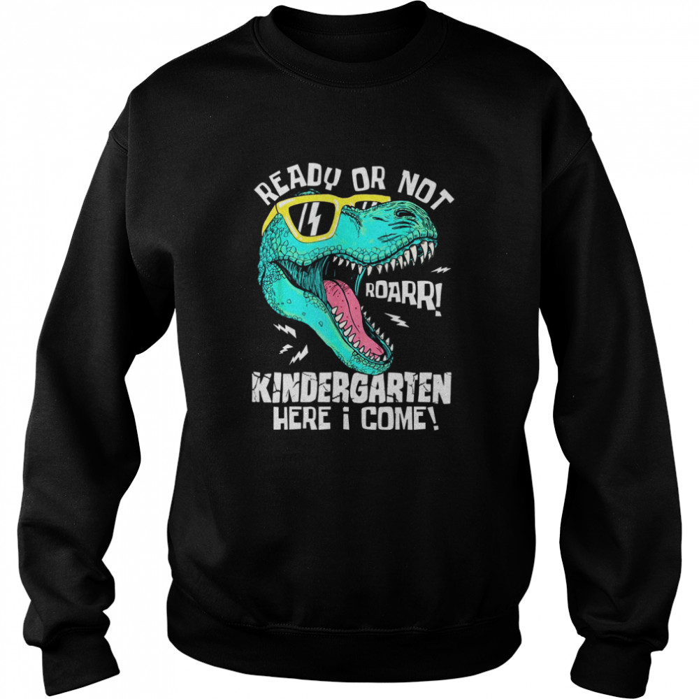 Ready Or Not Kindergarten Here I Come Dinosaur shirt Unisex Sweatshirt