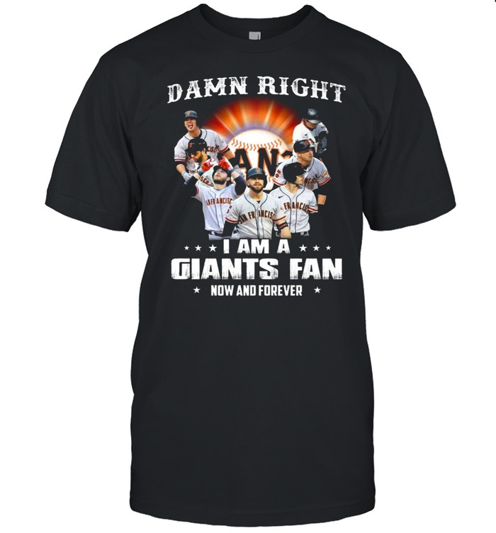 Damn Right I Am A San Francisco Giants Baseball Teams Fan Now And Forever 2021 Shirt