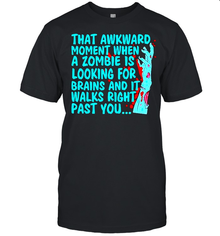 That awkward moment when a zombie is looking for brains shirt
