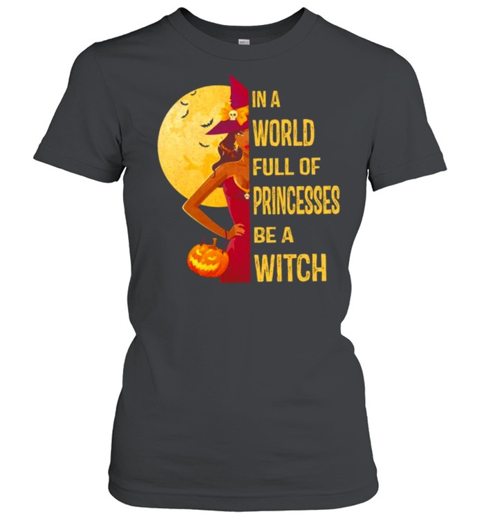 In a world full of princesses be a Witch Halloween shirt Classic Women's T-shirt