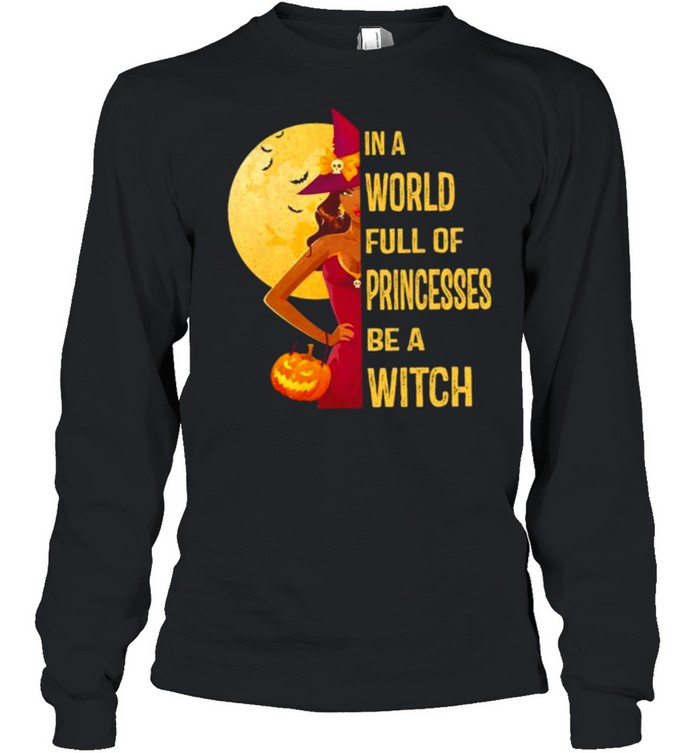 In a world full of princesses be a Witch Halloween shirt Long Sleeved T-shirt