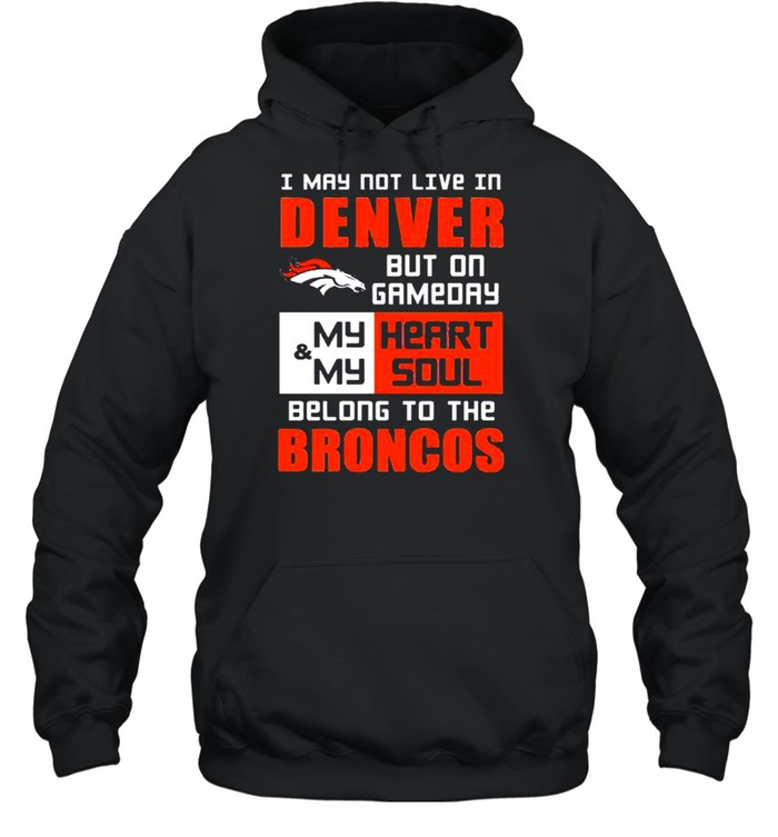 I may not live in Denver but on gameday shirt Unisex Hoodie